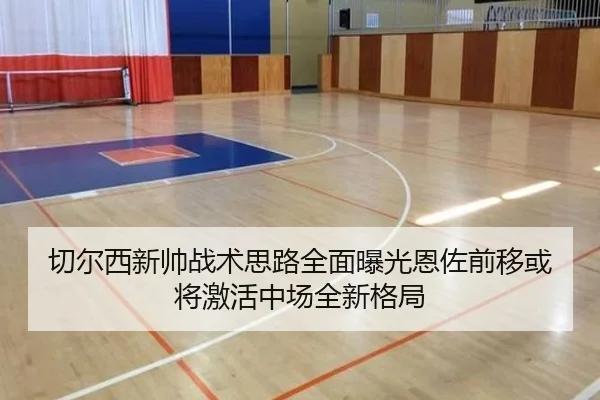 切尔西新帅战术思路全面曝光恩佐前移或将激活中场全新格局